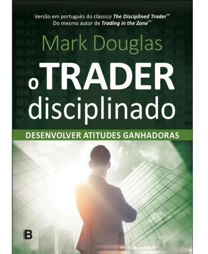 Livro O Trader Disciplinado - Última Edição - Mark Douglas