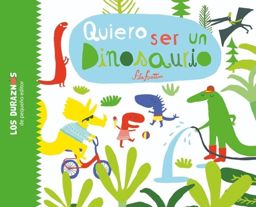 Quiero Ser Un Dinosaurio / Col. Los Duraznos Pequeño Editor