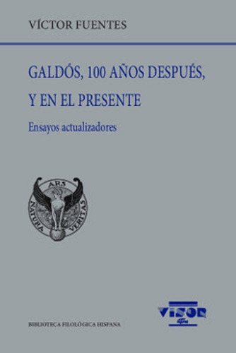 Galdos , 100 Años Despues, Y En El Presente , Ensayos Actualizadores, De Fuentes Victor. Bib.filologica Hispana, Vol. 230. Editorial Visor, Tapa Blanda En Español, 2019