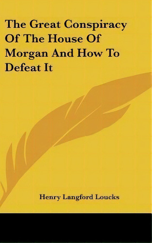 The Great Conspiracy Of The House Of Morgan And How To Defe, De Henry Langford Loucks. Editorial Kessinger Publishing Co En Inglés