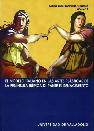 Modelo Italiano En Las Artes Plãâsticas De La Penãânsula Ibãârica Durante El Renacimiento, El, De Redondo Cantera, Maria José. Editorial Ediciones Universidad De Valladolid, Tapa Blanda En Español