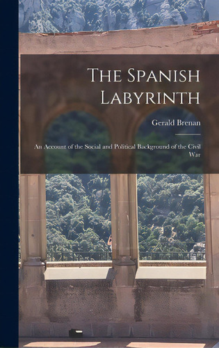 The Spanish Labyrinth: An Account Of The Social And Political Background Of The Civil War, De Brenan, Gerald. Editorial Hassell Street Pr, Tapa Dura En Inglés
