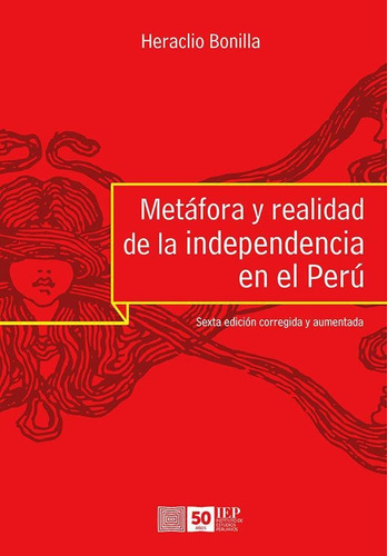 METÁFORA Y REALIDAD DE LA INDEPENDENCIA EN EL PERÚ, de BONILLA HERACLIO. Editorial Instituto de Estudios Peruanos (IEP), tapa blanda en español