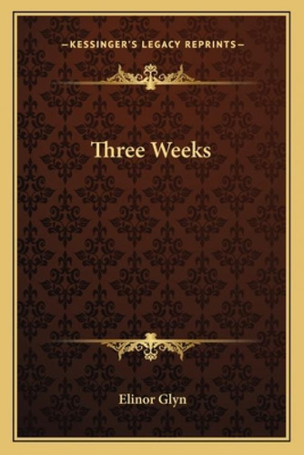 Three Weeks, De Glyn, Elinor. Kessinger's Legacy Reprints, Vol. 1. Editorial Kessinger Pub Llc, Tapa Blanda En Inglés
