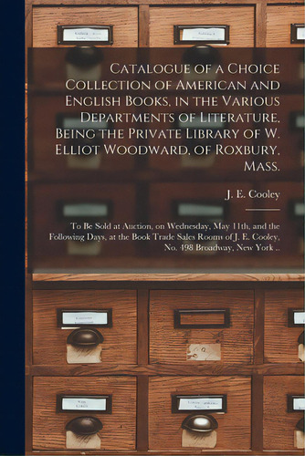 Catalogue Of A Choice Collection Of American And English Books, In The Various Departments Of Lit..., De J. E. Cooley (firm New York, N. Y. ).. Editorial Legare Street Pr, Tapa Blanda En Inglés