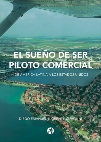 El Sueño De Ser Piloto Comercial, De Diego Emanuel Llorente Quaglini. Editorial Autores De Argentina, Tapa Blanda En Español, 2021