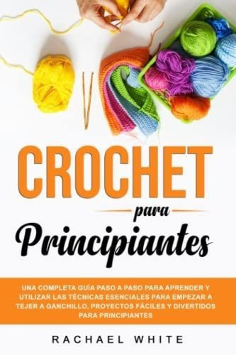 Crochet Para Principiantes Unapleta Guia Paso A, De Rachael White. Editorial Independently Published En Español