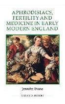 Aphrodisiacs, Fertility And Medicine In Early Modern Engl...