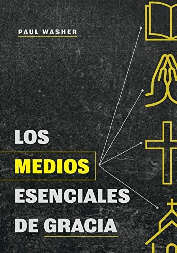 Los Medios Esenciales De Gracia, De Paul Washer. Editorial Poiema Publicaciones, Tapa Blanda En Español, 2022