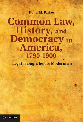 Cambridge Historical Studies In American Law And Society: Common Law, History, And Democracy In A..., De Kunal M. Parker. Editorial Cambridge University Press, Tapa Dura En Inglés