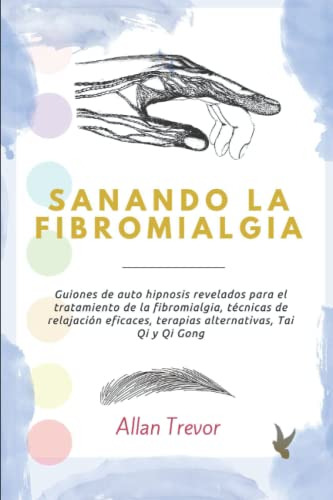 Sanando La Fibromialgia: Guiones De Auto Hipnosis Revelados