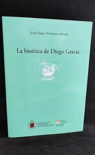 La Bioética De Diego Gracia / Juan Pablo Faúndez