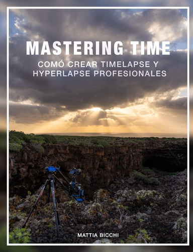 Libro: Mastering Time: Comó Crear Timelapse Y Hyperlapse Pro