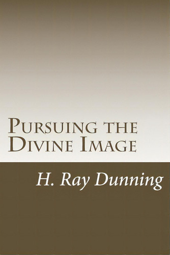 Pursuing The Divine Image: An Exegetically Based Theology Of Holiness, De Dunning, H. Ray. Editorial Createspace, Tapa Blanda En Inglés