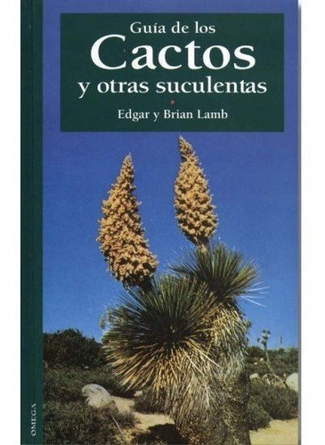 GUIA DE LOS CACTOS Y OTRAS SUCULENTAS, de LAMB. Editorial Omega, tapa dura en español