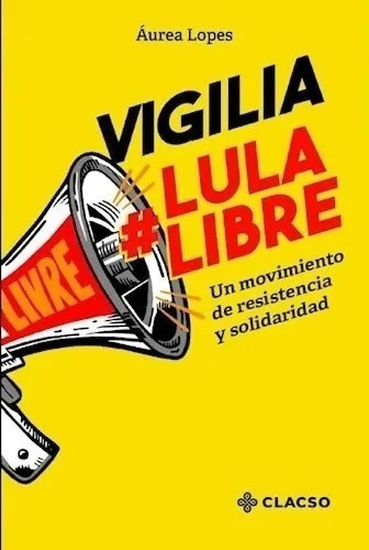 Vigilia Lula Libre - Lopes, Aurea, de Lopes, Aurea. Editorial Clacso en español