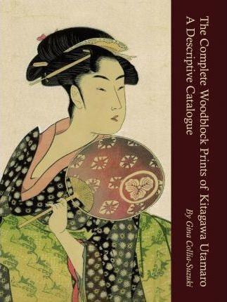 The Complete Woodblock Prints Of Kitagawa Utamaro : A Des...