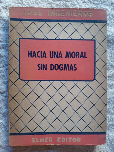 Hacia Una Moral Sin Dogamas - Jose Ingenieros - Edic.1957