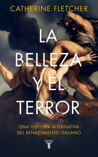 La Belleza Y El Terror. Una Historia Alternativa Del Ren...