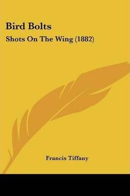 Bird Bolts : Shots On The Wing (1882) - Francis Tiffany