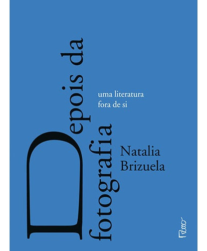 Depois da fotografia: Uma literatura fora de si, de Brizuela, Natalia. Editora Rocco Ltda, capa mole em português, 2014