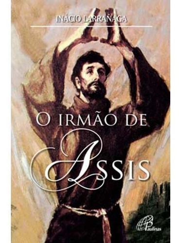 O Irmão De Assis - Inácio Larrañaga - Edições Paulinas