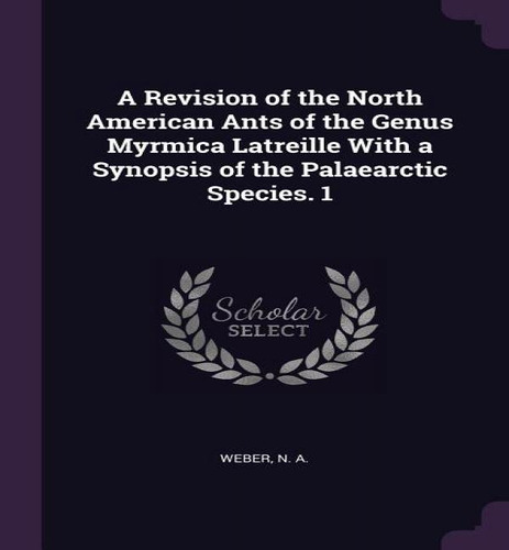 A Revision Of The North American Ants Of The Genus Myrmica Latreille With A Synopsis Of The Palae..., De N A Weber. Editorial Palala Press, Tapa Blanda En Inglés