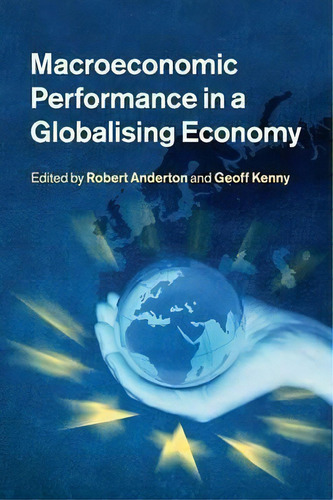 Macroeconomic Performance In A Globalising Economy, De Robert Anderton., Vol. 1. Editorial Cambridge University Press, Tapa Blanda En Inglés