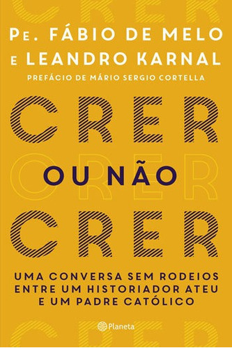 Crer ou não crer: UMA CONVERSA SEM RODEIOS ENTRE UM HISTORIADOR ATEU E UM PADRE CATOLICO, de Karnal, Leandro. Editora PLANETA DO BRASIL, capa mole, edição 1ª edição - 2017 em português