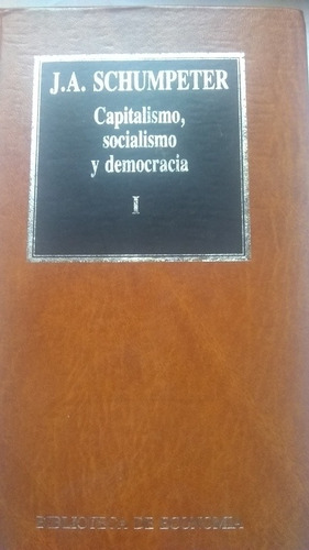 Schumpeter - Capitalismo Socialismo Democracia Tomo 1