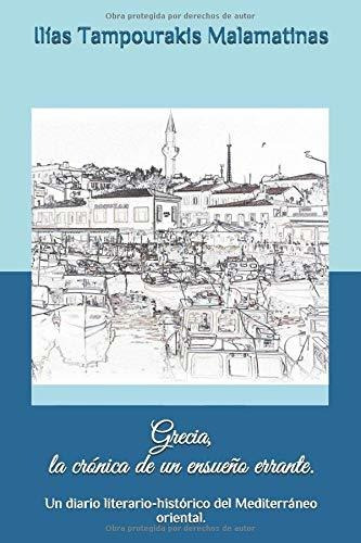 Grecia, La Crónica De Un Ensueño Errante.: Un Diario Literar