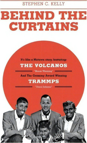 Behind The Curtains : With The Volcanos Storm Warning And The Grammy Award Winning Trammps Disco ..., De Stephen C Kelly. Editorial Friesenpress, Tapa Dura En Inglés