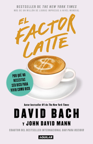 El factor Latte: Por qué no necesitas ser rico para vivir como rico, de Bach, David. Serie Negocios y finanzas Editorial Aguilar, tapa blanda en español, 2020