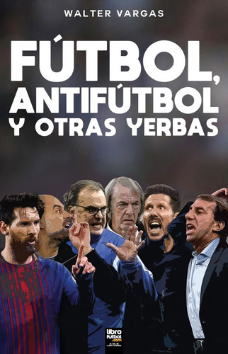 Futbol, Antifutbol Y Otras Yerbas - Walter Vargas