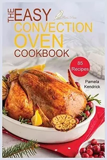 Libro: The Easy Convection Oven Cookbook: 85 Easy, Quick & D