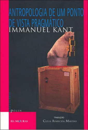 Antropologia De Um Ponto De Vista Pragmático, De Kant, Immanuel. Editora Iluminuras, Capa Mole, Edição 1º Edicao - 2006 Em Português