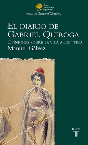 El Diario De Gabriel Quiroga Opiniones Sobre Vida Argentina, De Galvez, Manuel., Vol. Volumen Unico. Editorial Taurus, Tapa Blanda En Español