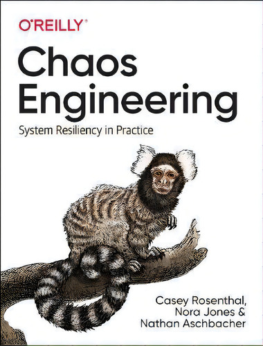 Chaos Engineering : System Resiliency In Practice, De Casey Rosenthal. Editorial O'reilly Media, Inc, Usa, Tapa Blanda En Inglés