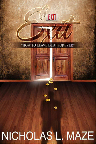 Exit: How To Leave Debt Forever, De Nicholas, Maze. Editorial Lulu Pr, Tapa Blanda En Inglés