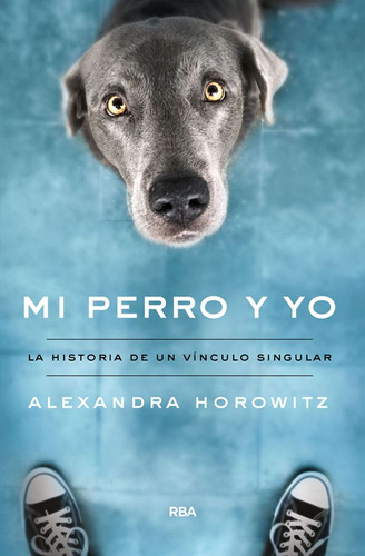 Mi perro y yo, de Alexandra Horowitz. Editorial RBA, tapa blanda en español, 2022