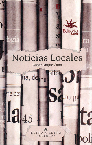 Noticias Locales, De Óscar Duque Cano. Editorial U. Eafit, Tapa Blanda, Edición 2023 En Español