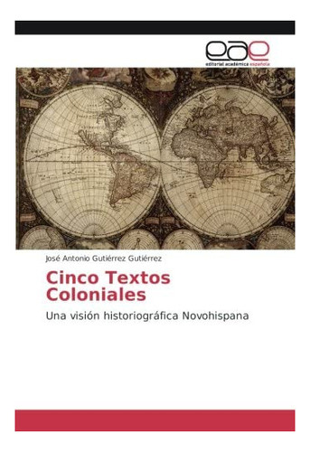 Libro: Cinco Textos Coloniales: Una Visión Historiográfi&..