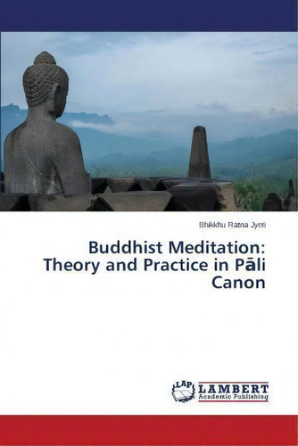 Buddhist Meditation : Theory And Practice In Pãâli Canon, De Jyoti Bhikkhu Ratna. Editorial Lap Lambert Academic Publishing, Tapa Blanda En Inglés