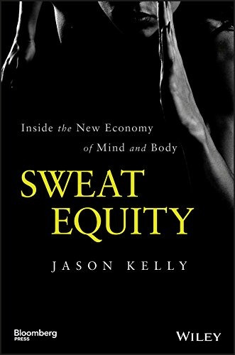 Sweat Equity Inside The New Economy Of Mind And Body (bloomb