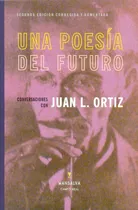 Comprar Una Poesia Del Futuro Conversaciones Con Juan L Ortiz, De Juan Laurentino Ortiz. Editorial Mansalva, Edición 1 En Español