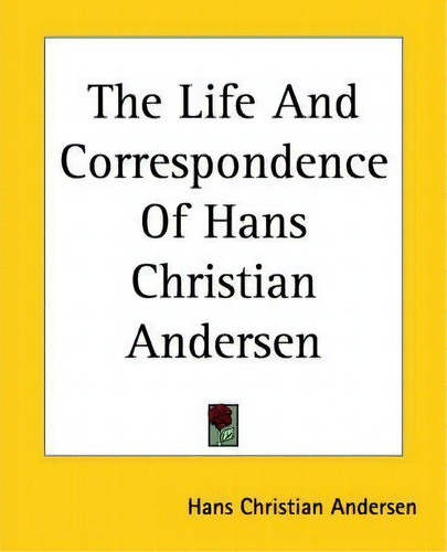 The Life And Correspondence Of Hans Christian Andersen, De Hans Christian Andersen. Editorial Kessinger Publishing Co, Tapa Blanda En Inglés