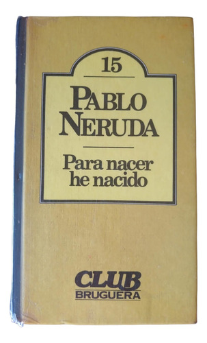 Para Nacer He Nacido - Pablo Neruda -  Bruguera