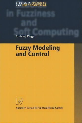 Fuzzy Modeling And Control, De Andrzej Piegat. Editorial Springer Verlag Berlin Heidelberg Gmbh Co Kg, Tapa Blanda En Inglés