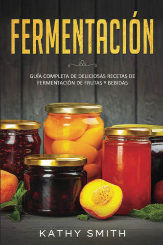Libro: Fermentación: Guía Completa De Deliciosas Recetas De