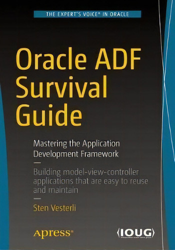 Oracle Adf Survival Guide : Mastering The Application Development Framework, De Sten Vesterli. Editorial Apress, Tapa Blanda En Inglés